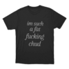 Im Such A Fat Fucking Chud Unisex T Shirt Black