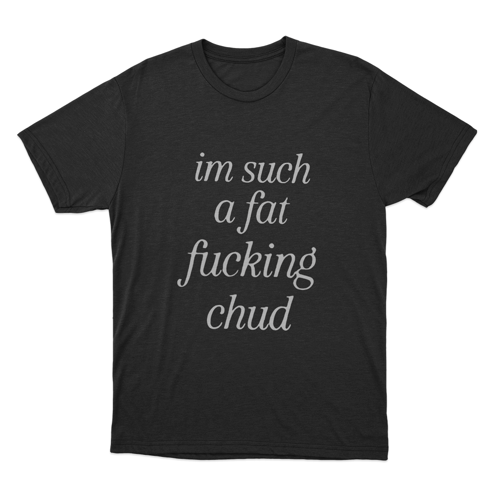 Im Such A Fat Fucking Chud Unisex T Shirt Black Im Such A Fat Fucking Chud Unisex T Shirt Black