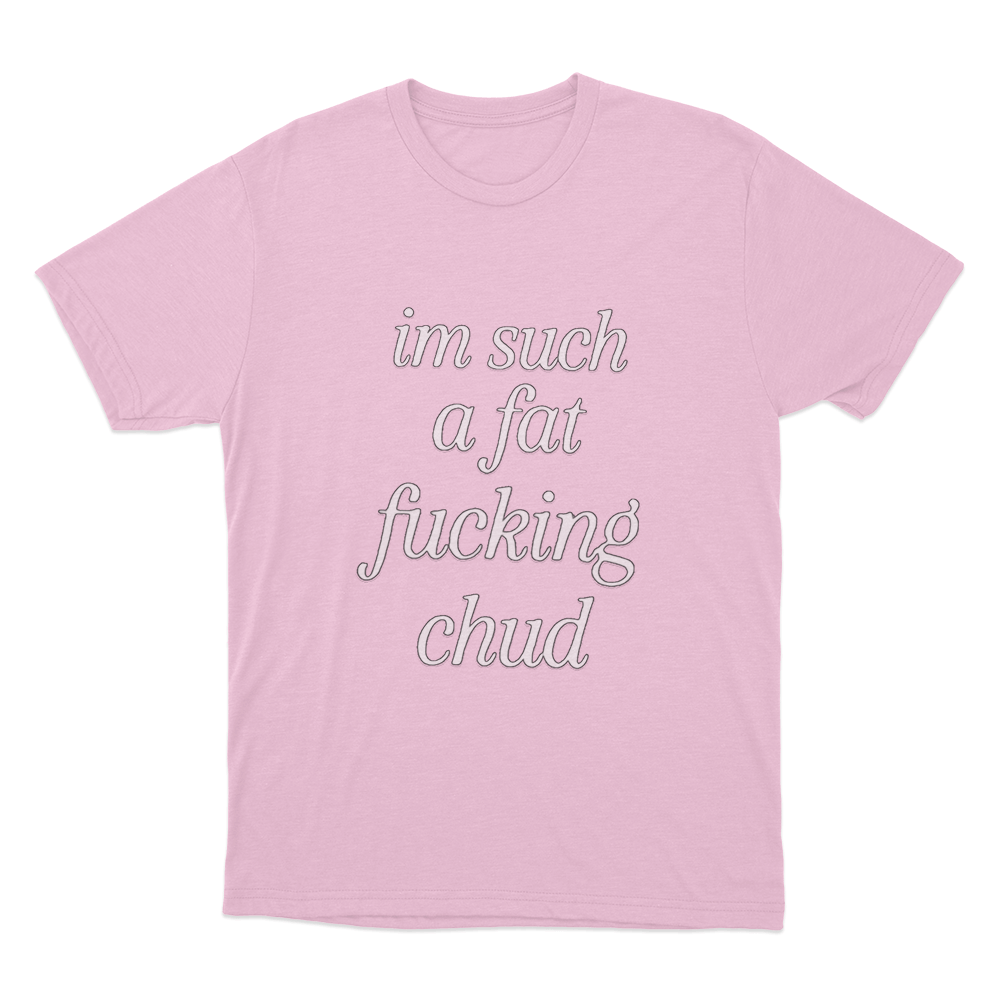 Im Such A Fat Fucking Chud Unisex T Shirt Pink Im Such A Fat Fucking Chud Unisex T Shirt Pink