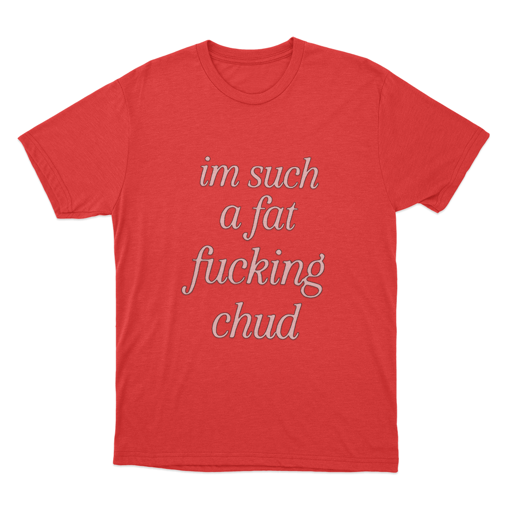 Im Such A Fat Fucking Chud Unisex T Shirt Red Im Such A Fat Fucking Chud Unisex T Shirt Red